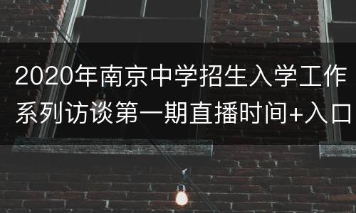2020年南京中学招生入学工作系列访谈第一期直播时间+入口