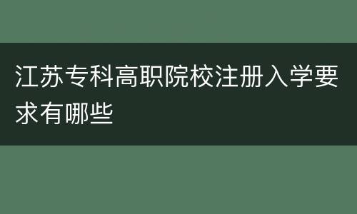 江苏专科高职院校注册入学要求有哪些