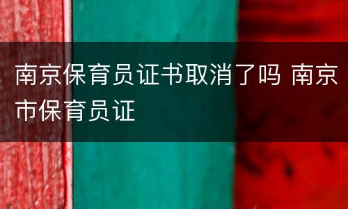 南京保育员证书取消了吗 南京市保育员证