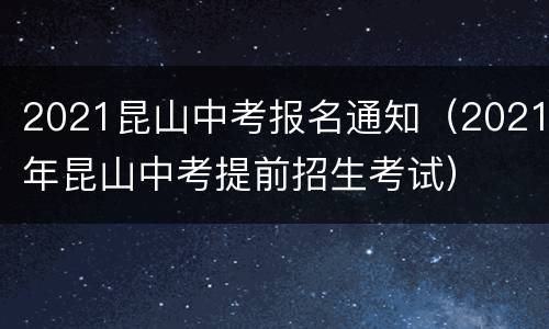 2021昆山中考报名通知（2021年昆山中考提前招生考试）