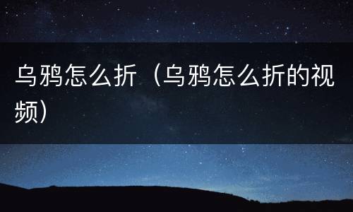 乌鸦怎么折（乌鸦怎么折的视频）