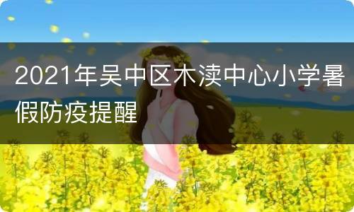 2021年吴中区木渎中心小学暑假防疫提醒