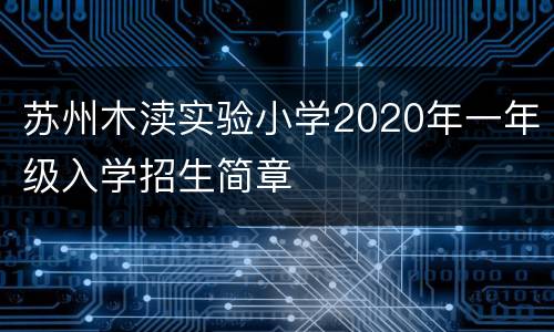 苏州木渎实验小学2020年一年级入学招生简章