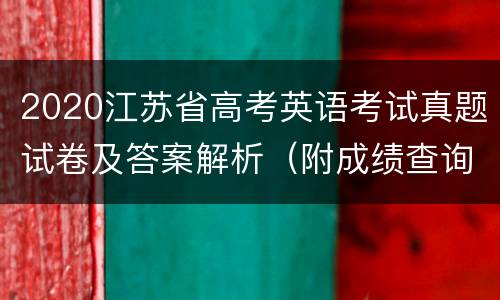 2020江苏省高考英语考试真题试卷及答案解析（附成绩查询入口）