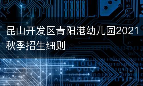 昆山开发区青阳港幼儿园2021秋季招生细则