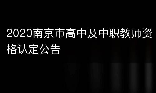 2020南京市高中及中职教师资格认定公告