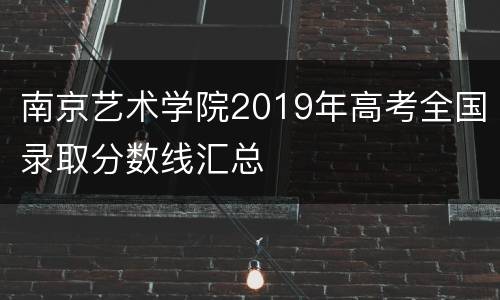 南京艺术学院2019年高考全国录取分数线汇总