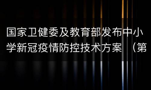 国家卫健委及教育部发布中小学新冠疫情防控技术方案 （第四版）