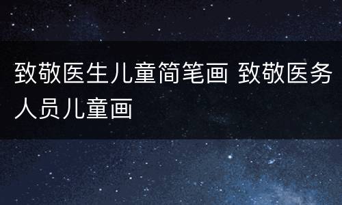 致敬医生儿童简笔画 致敬医务人员儿童画