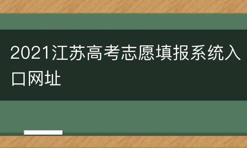 2021江苏高考志愿填报系统入口网址