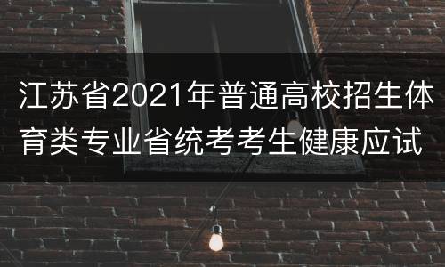 江苏省2021年普通高校招生体育类专业省统考考生健康应试承诺书下载入口