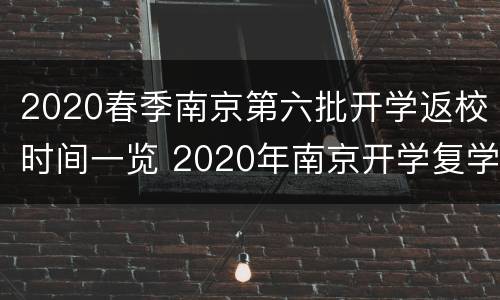 2020春季南京第六批开学返校时间一览 2020年南京开学复学