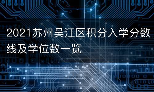 2021苏州吴江区积分入学分数线及学位数一览