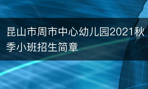 昆山市周市中心幼儿园2021秋季小班招生简章
