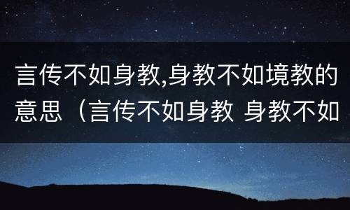 言传不如身教,身教不如境教的意思（言传不如身教 身教不如境教）