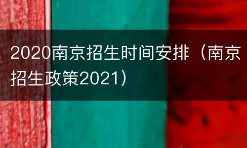 2020南京招生时间安排（南京招生政策2021）