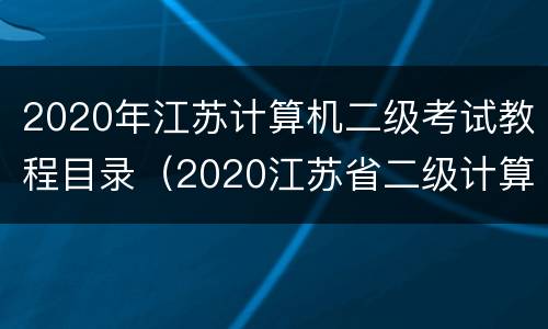 2020年江苏计算机二级考试教程目录（2020江苏省二级计算机考试）