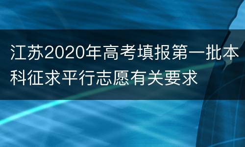 江苏2020年高考填报第一批本科征求平行志愿有关要求