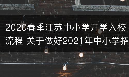 2020春季江苏中小学开学入校流程 关于做好2021年中小学招生入学工作的通知 江苏