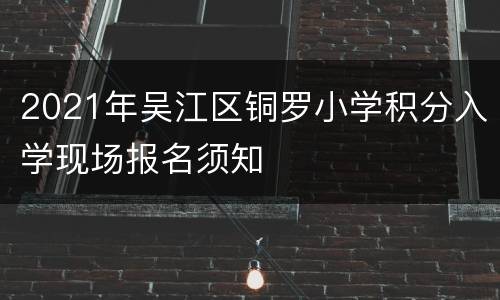 2021年吴江区铜罗小学积分入学现场报名须知