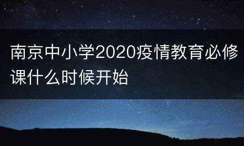 南京中小学2020疫情教育必修课什么时候开始