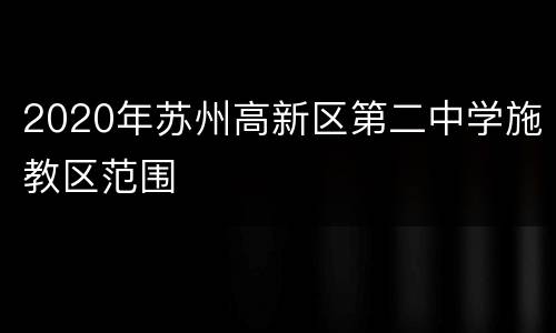 2020年苏州高新区第二中学施教区范围