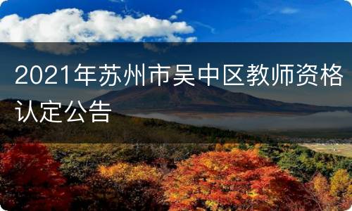 2021年苏州市吴中区教师资格认定公告