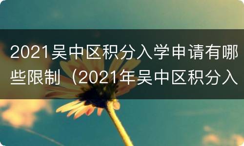 2021吴中区积分入学申请有哪些限制（2021年吴中区积分入学小学）