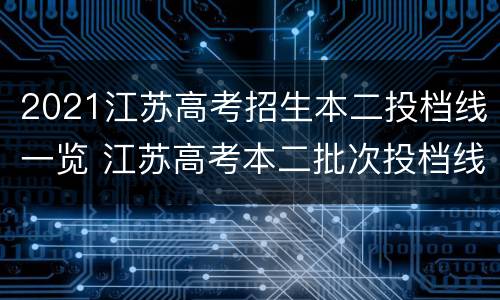 2021江苏高考招生本二投档线一览 江苏高考本二批次投档线公布