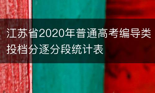 江苏省2020年普通高考编导类投档分逐分段统计表
