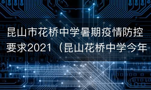 昆山市花桥中学暑期疫情防控要求2021（昆山花桥中学今年招收多少学生）