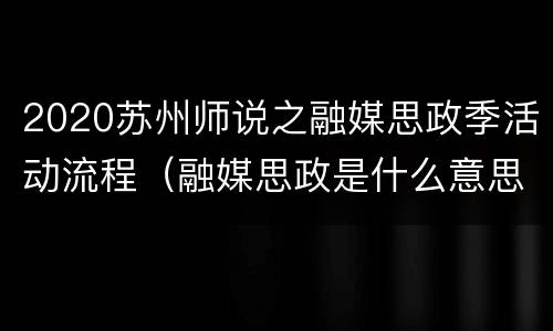 2020苏州师说之融媒思政季活动流程（融媒思政是什么意思）