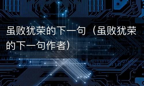 虽败犹荣的下一句（虽败犹荣的下一句作者）