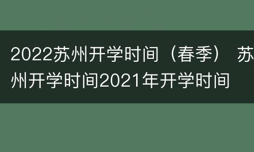 2022苏州开学时间（春季） 苏州开学时间2021年开学时间