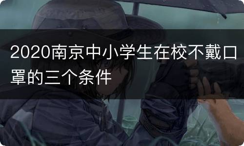 2020南京中小学生在校不戴口罩的三个条件