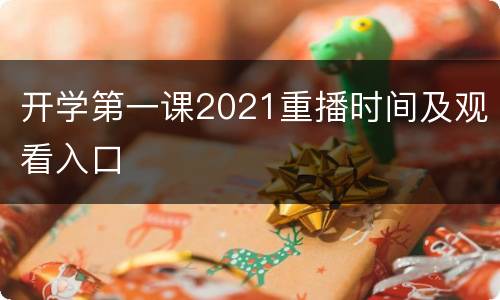 开学第一课2021重播时间及观看入口