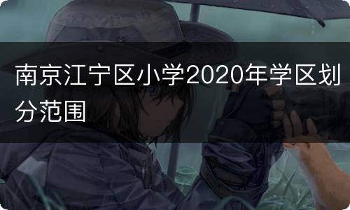 南京江宁区小学2020年学区划分范围