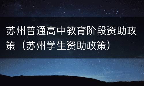 苏州普通高中教育阶段资助政策（苏州学生资助政策）