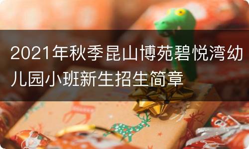 2021年秋季昆山博苑碧悦湾幼儿园小班新生招生简章