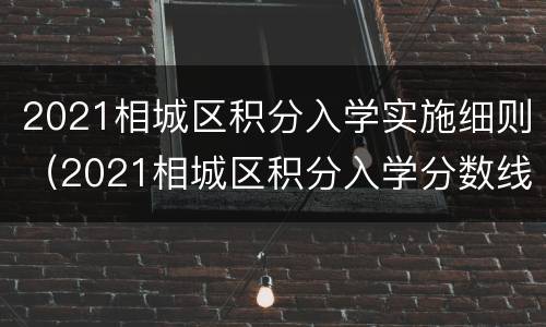 2021相城区积分入学实施细则（2021相城区积分入学分数线）