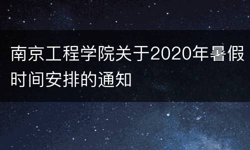 南京工程学院关于2020年暑假时间安排的通知