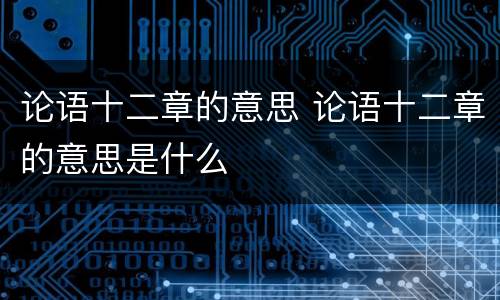 论语十二章的意思 论语十二章的意思是什么