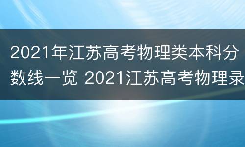 2021年江苏高考物理类本科分数线一览 2021江苏高考物理录取分数线一览表