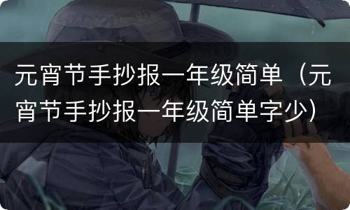 元宵节手抄报一年级简单（元宵节手抄报一年级简单字少）