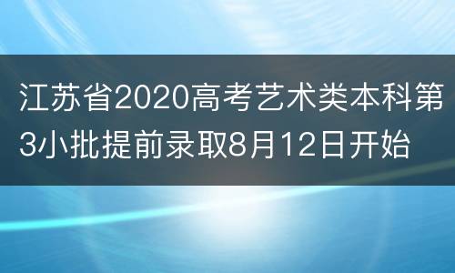 江苏省2020高考艺术类本科第3小批提前录取8月12日开始