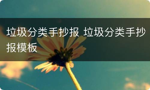 垃圾分类手抄报 垃圾分类手抄报模板