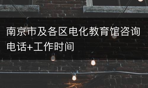 南京市及各区电化教育馆咨询电话+工作时间
