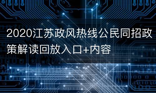 2020江苏政风热线公民同招政策解读回放入口+内容