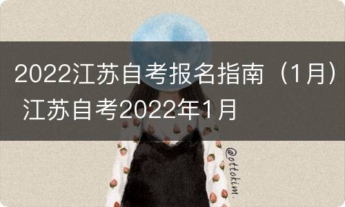 2022江苏自考报名指南（1月） 江苏自考2022年1月