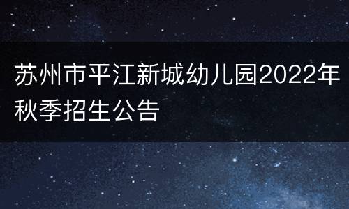 苏州市平江新城幼儿园2022年秋季招生公告